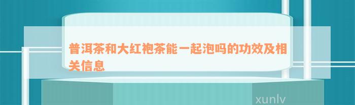 普洱茶和大红袍茶能一起泡吗的功效及相关信息