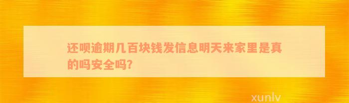 还呗逾期几百块钱发信息明天来家里是真的吗安全吗？