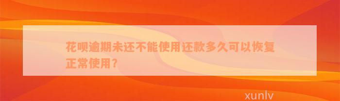 花呗逾期未还不能使用还款多久可以恢复正常使用？