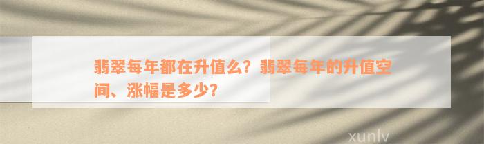 翡翠每年都在升值么？翡翠每年的升值空间、涨幅是多少？