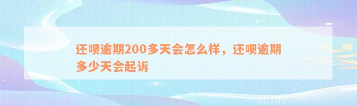 还呗逾期200多天会怎么样，还呗逾期多少天会起诉