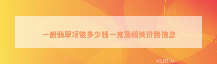 一般翡翠项链多少钱一克及相关价格信息