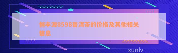 恒丰源8598普洱茶的价格及其他相关信息