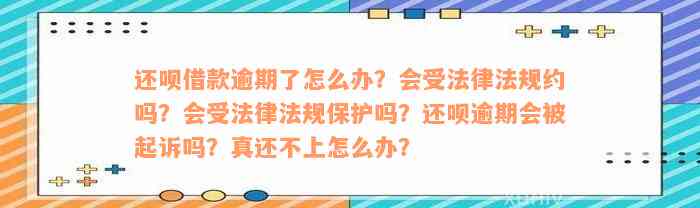 还呗借款逾期了怎么办？会受法律法规约吗？会受法律法规保护吗？还呗逾期会被起诉吗？真还不上怎么办？