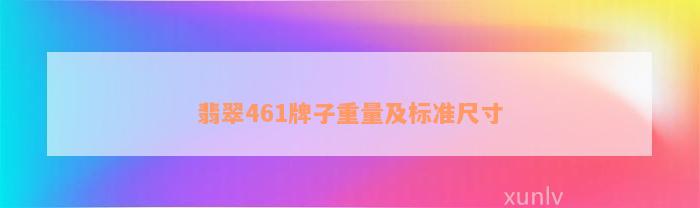 翡翠461牌子重量及标准尺寸