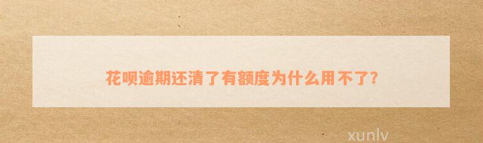 花呗逾期还清了有额度为什么用不了？