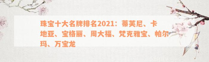 珠宝十大名牌排名2021：蒂芙尼、卡地亚、宝格丽、周大福、梵克雅宝、帕尔玛、万宝龙