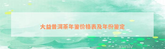 大益普洱茶年鉴价格表及年份鉴定