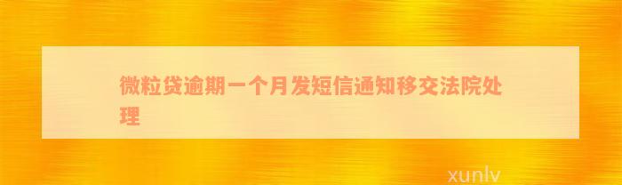 微粒贷逾期一个月发短信通知移交法院处理