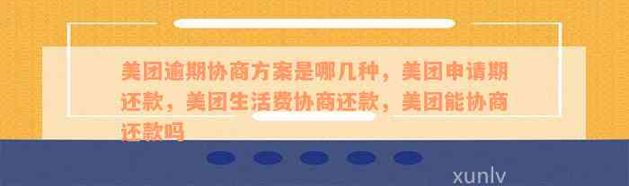 美团逾期协商方案是哪几种，美团申请期还款，美团生活费协商还款，美团能协商还款吗