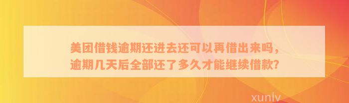 美团借钱逾期还进去还可以再借出来吗，逾期几天后全部还了多久才能继续借款？