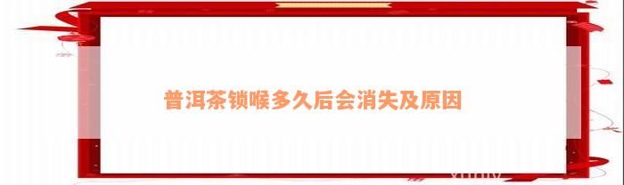 普洱茶锁喉多久后会消失及原因