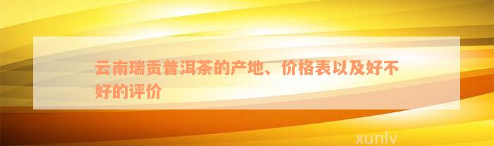 云南瑞贡普洱茶的产地、价格表以及好不好的评价