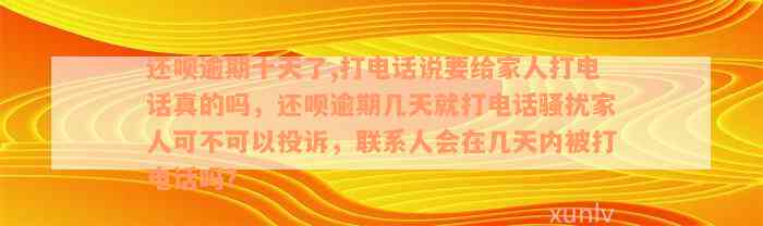 还呗逾期十天了,打电话说要给家人打电话真的吗，还呗逾期几天就打电话骚扰家人可不可以投诉，联系人会在几天内被打电话吗？