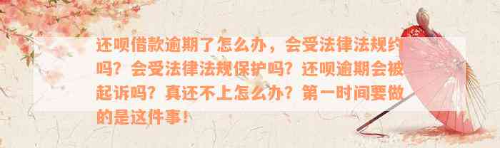 还呗借款逾期了怎么办，会受法律法规约吗？会受法律法规保护吗？还呗逾期会被起诉吗？真还不上怎么办？第一时间要做的是这件事！