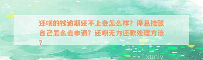 还呗的钱逾期还不上会怎么样？停息挂账自己怎么去申请？还呗无力还款处理方法？