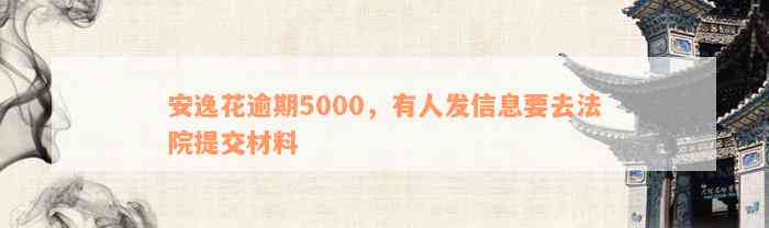 安逸花逾期5000，有人发信息要去法院提交材料