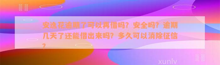 安逸花逾期了可以再借吗？安全吗？逾期几天了还能借出来吗？多久可以消除征信？