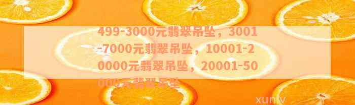 499-3000元翡翠吊坠，3001-7000元翡翠吊坠，10001-20000元翡翠吊坠，20001-50000元翡翠吊坠