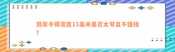 翡翠手镯宽度11毫米是否太窄且不值钱？