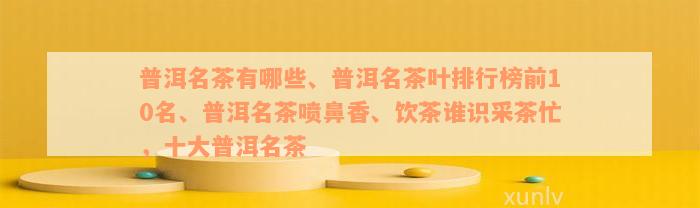 普洱名茶有哪些、普洱名茶叶排行榜前10名、普洱名茶喷鼻香、饮茶谁识采茶忙，十大普洱名茶