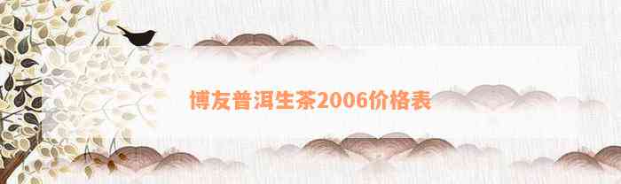 博友普洱生茶2006价格表