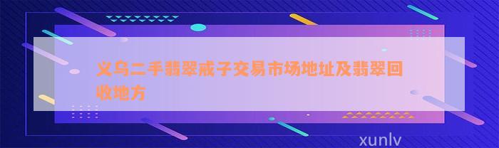 义乌二手翡翠戒子交易市场地址及翡翠回收地方