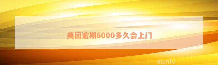 美团逾期6000多久会上门