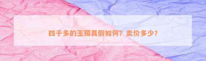 四千多的玉镯真假如何？卖价多少？