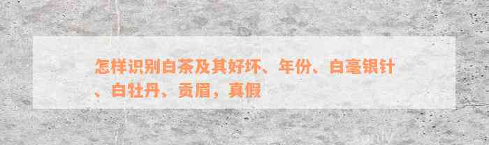 怎样识别白茶及其好坏、年份、白毫银针、白牡丹、贡眉，真假