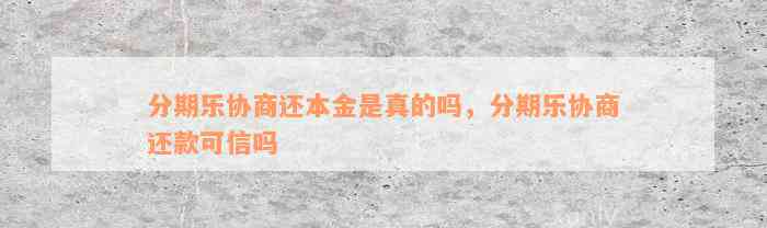 分期乐协商还本金是真的吗，分期乐协商还款可信吗