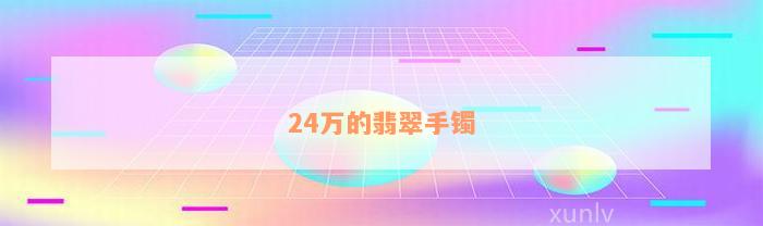 24万的翡翠手镯