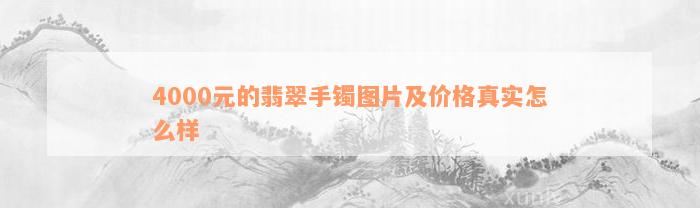 4000元的翡翠手镯图片及价格真实怎么样