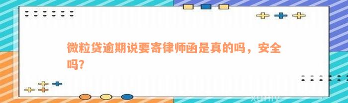 微粒贷逾期说要寄律师函是真的吗，安全吗？