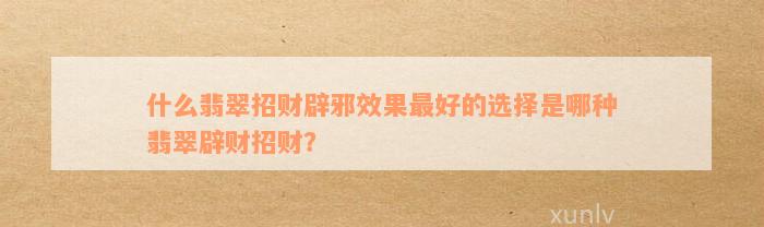 什么翡翠招财辟邪效果最好的选择是哪种翡翠辟财招财？