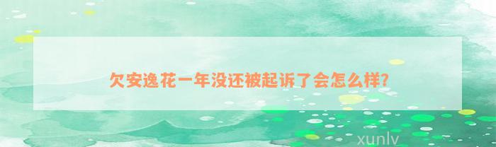 欠安逸花一年没还被起诉了会怎么样？