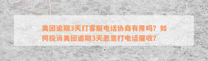 美团逾期3天打客服电话协商有用吗？如何投诉美团逾期3天恶意打电话催收？