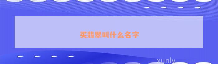 买翡翠叫什么名字