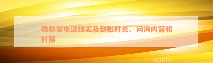 微粒贷电话核实及到账时长、问询内容和时限