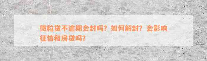 微粒贷不逾期会封吗？如何解封？会影响征信和房贷吗？