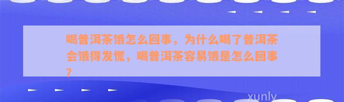 喝普洱茶饿怎么回事，为什么喝了普洱茶会饿得发慌，喝普洱茶容易饿是怎么回事？