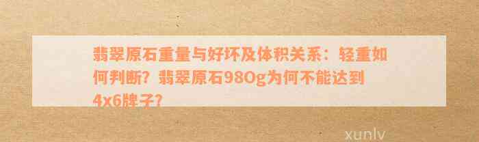 翡翠原石重量与好坏及体积关系：轻重如何判断？翡翠原石98Og为何不能达到4x6牌子？