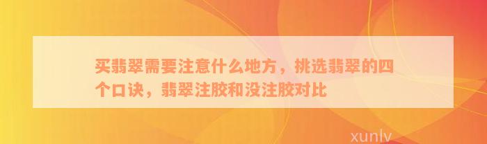 买翡翠需要注意什么地方，挑选翡翠的四个口诀，翡翠注胶和没注胶对比