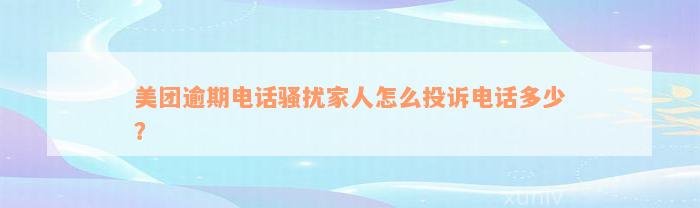 美团逾期电话骚扰家人怎么投诉电话多少？