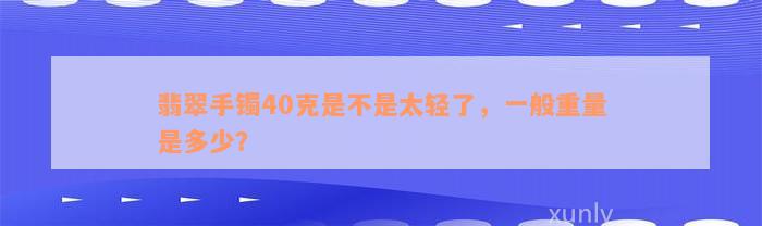 翡翠手镯40克是不是太轻了，一般重量是多少？