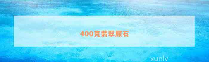 400克翡翠原石