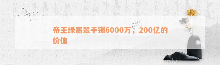 帝王绿翡翠手镯6000万，200亿的价值