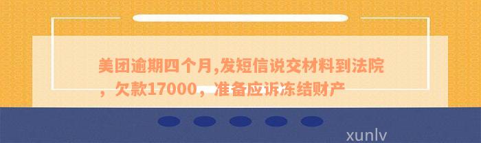 美团逾期四个月,发短信说交材料到法院，欠款17000，准备应诉冻结财产