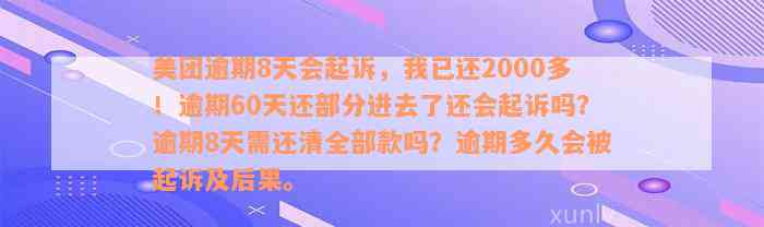 美团逾期8天会起诉，我已还2000多！逾期60天还部分进去了还会起诉吗？逾期8天需还清全部款吗？逾期多久会被起诉及后果。