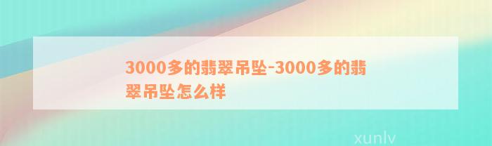 3000多的翡翠吊坠-3000多的翡翠吊坠怎么样